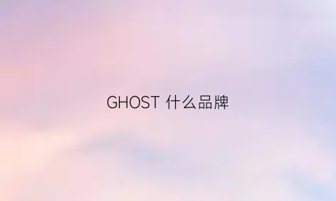 GHOST什么品牌(ghost什么品牌)